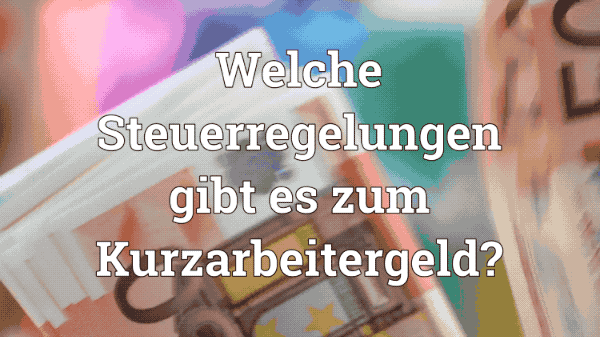 Informieren Sie sich über Steuerregelungen bezüglich des Kurzarbeitergeldes.
