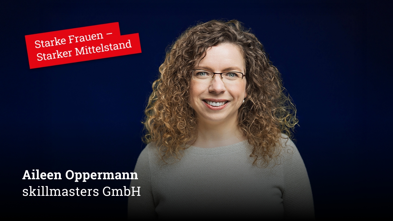 Starke Frauen im Mittelstand! HEUTE: Aileen Oppermann
