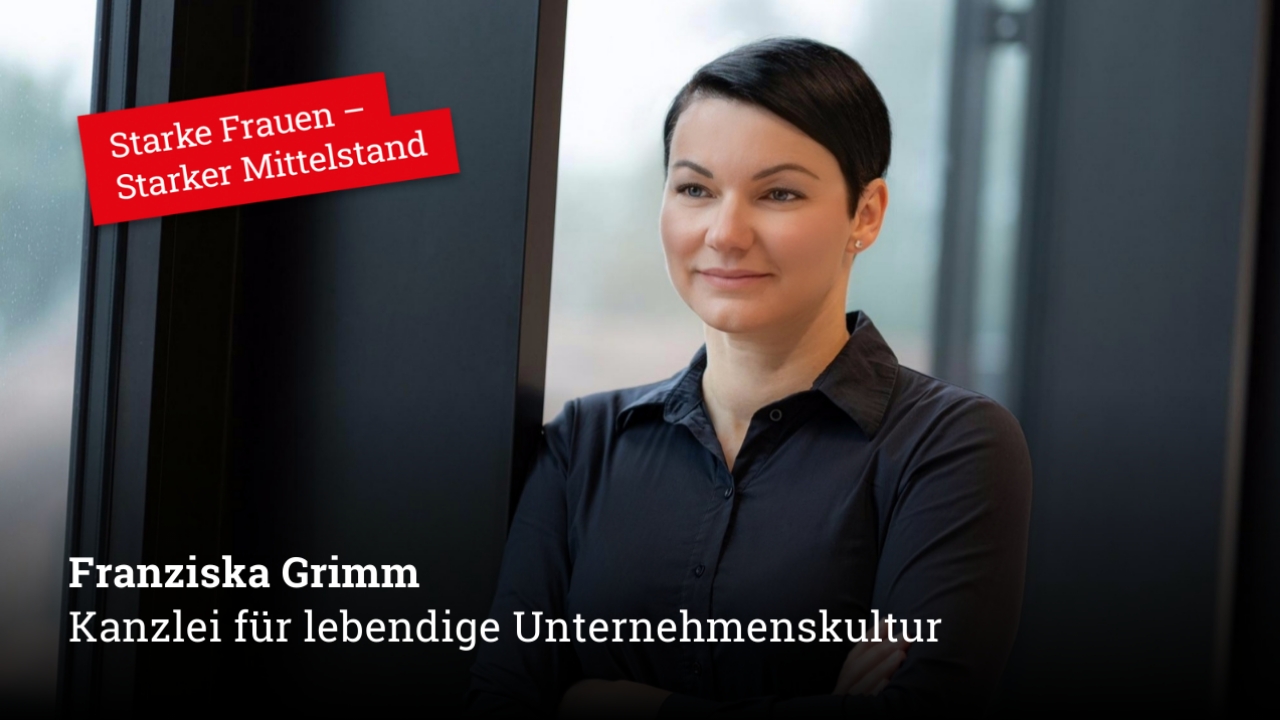 Starke Frauen im Mittelstand! HEUTE: Franziska Grimm