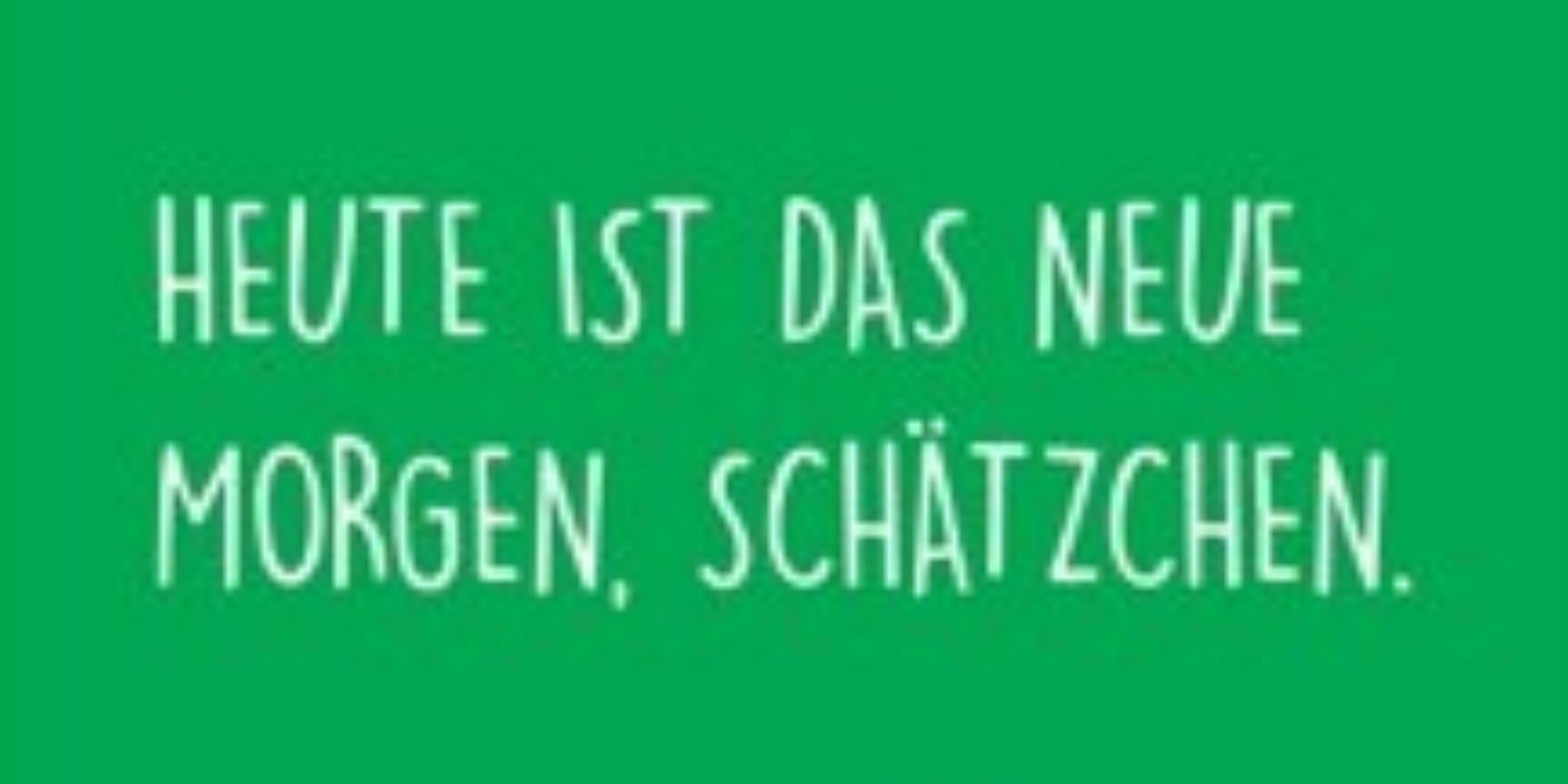 Heute ist das neue Morgen